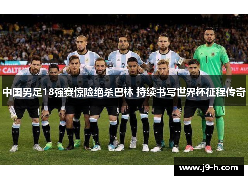 中国男足18强赛惊险绝杀巴林 持续书写世界杯征程传奇