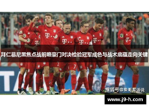 拜仁慕尼黑焦点战前瞻豪门对决检验冠军成色与战术底蕴走向关键 拜仁慕尼黑焦点战前瞻豪门对决检验冠军成色与战术底蕴走向关键