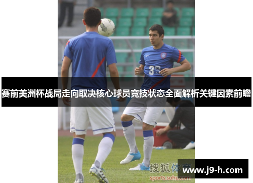 赛前美洲杯战局走向取决核心球员竞技状态全面解析关键因素前瞻 赛前美洲杯战局走向取决核心球员竞技状态全面解析关键因素前瞻